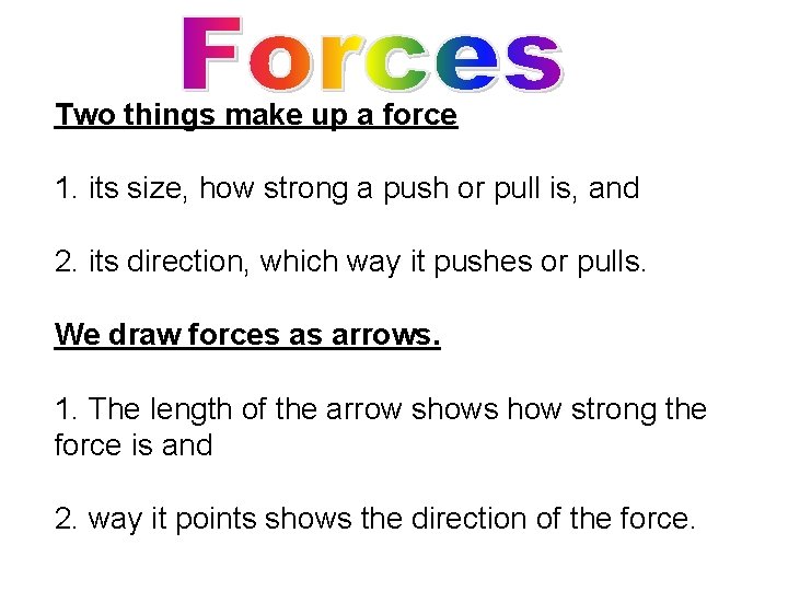Two things make up a force 1. its size, how strong a push or