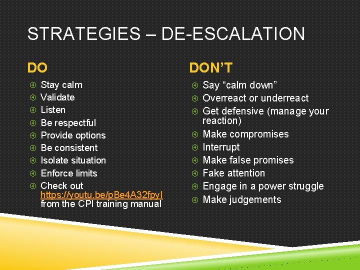 STRATEGIES – DE-ESCALATION DO Stay calm Validate Listen DON’T Say “calm down” Overreact or