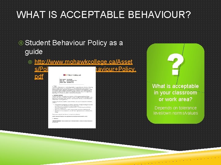 WHAT IS ACCEPTABLE BEHAVIOUR? Student Behaviour Policy as a guide http: //www. mohawkcollege. ca/Asset