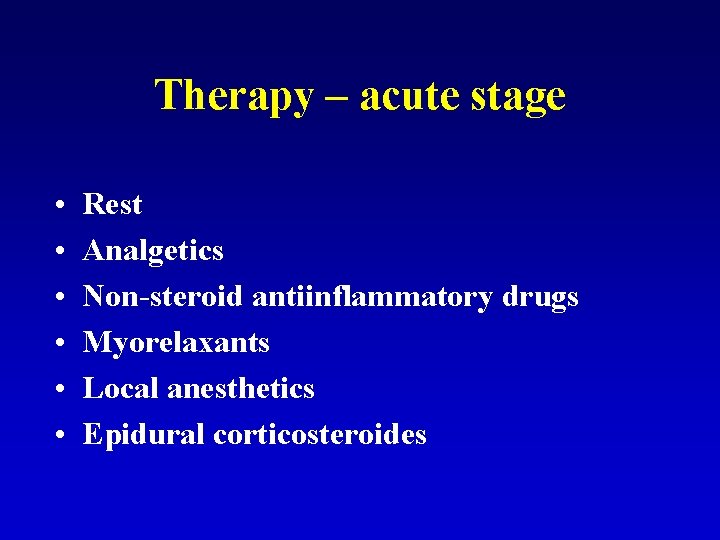 Therapy – acute stage • • • Rest Analgetics Non-steroid antiinflammatory drugs Myorelaxants Local