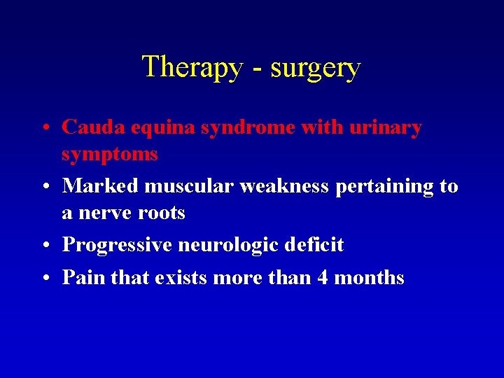 Therapy - surgery • Cauda equina syndrome with urinary symptoms • Marked muscular weakness