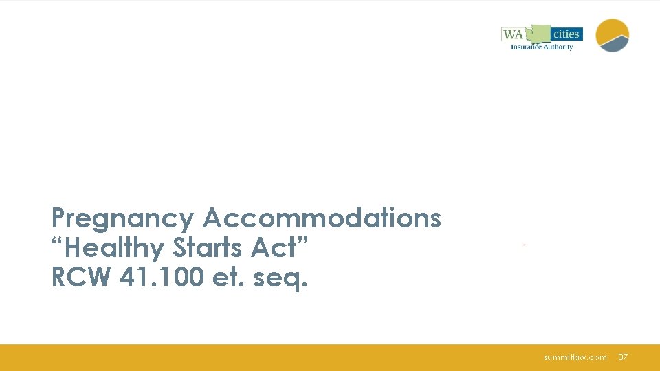 Pregnancy Accommodations “Healthy Starts Act” RCW 41. 100 et. seq. summitlaw. com 37 