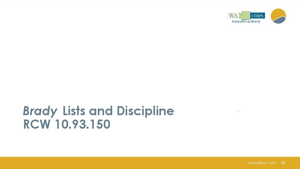 Brady Lists and Discipline RCW 10. 93. 150 summitlaw. com 45 