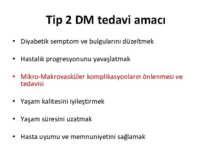 Tip 2 DM tedavi amacı • Diyabetik semptom ve bulgularını düzeltmek • Hastalık progresyonunu