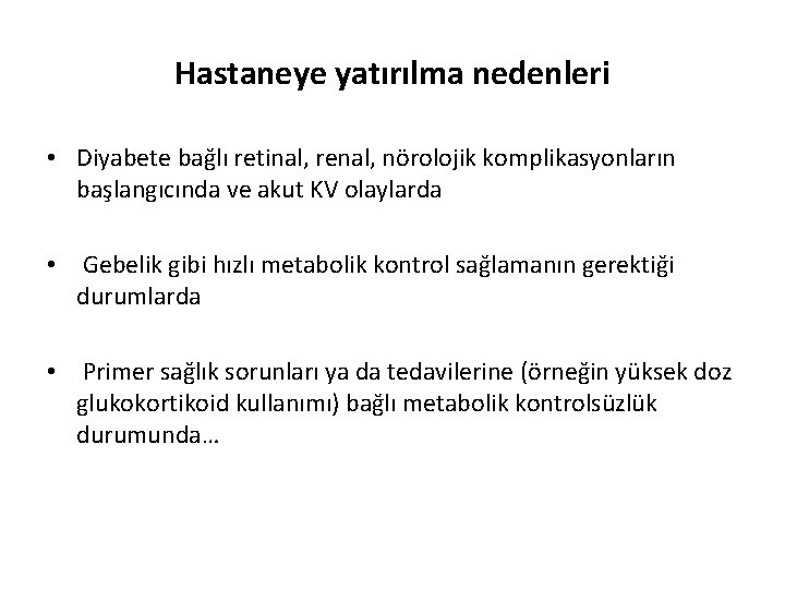 Hastaneye yatırılma nedenleri • Diyabete bağlı retinal, renal, nörolojik komplikasyonların başlangıcında ve akut KV