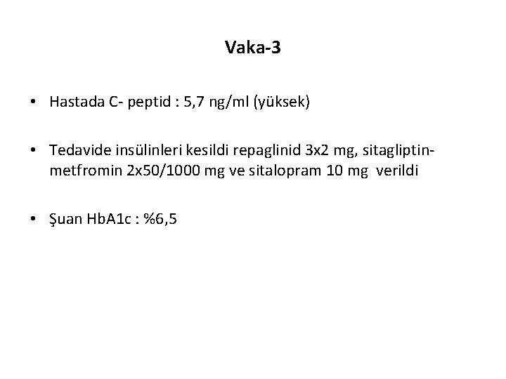 Vaka-3 • Hastada C- peptid : 5, 7 ng/ml (yüksek) • Tedavide insülinleri kesildi