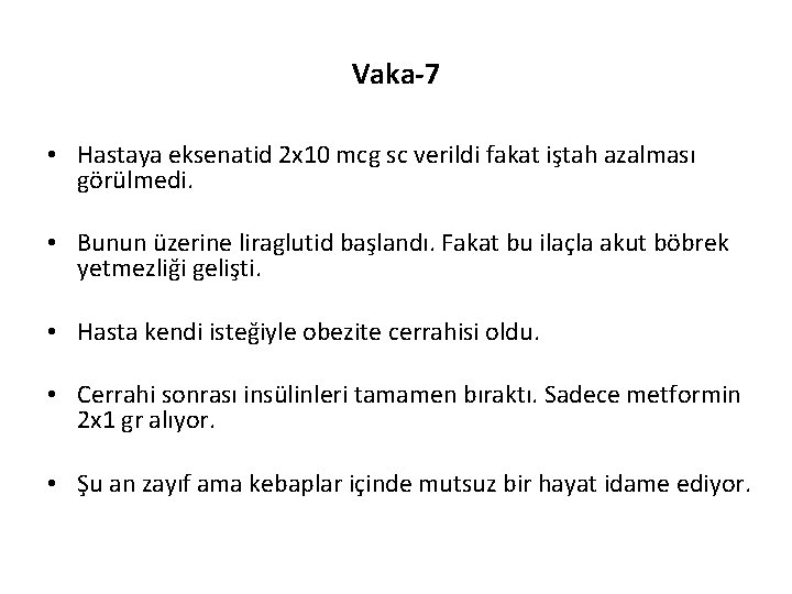 Vaka-7 • Hastaya eksenatid 2 x 10 mcg sc verildi fakat iştah azalması görülmedi.