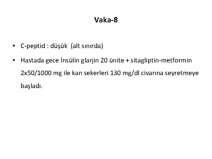 Vaka-8 • C-peptid : düşük (alt sınırda) • Hastada gece İnsülin glarjin 20 ünite