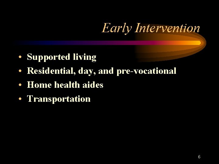Early Intervention • • Supported living Residential, day, and pre-vocational Home health aides Transportation