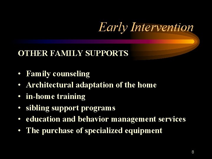 Early Intervention OTHER FAMILY SUPPORTS • • • Family counseling Architectural adaptation of the