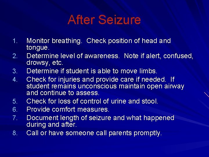 After Seizure 1. 2. 3. 4. 5. 6. 7. 8. Monitor breathing. Check position