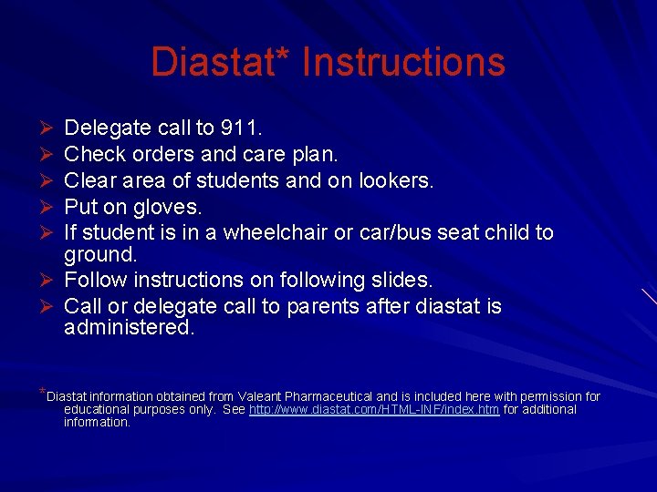 Diastat* Instructions Delegate call to 911. Check orders and care plan. Clear area of