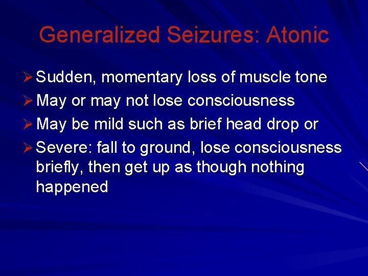 Generalized Seizures: Atonic Ø Sudden, momentary loss of muscle tone Ø May or may