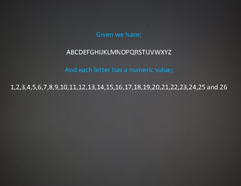 Given we have; ABCDEFGHIJKLMNOPQRSTUVWXYZ And each letter has a numeric value; 1, 2, 3,