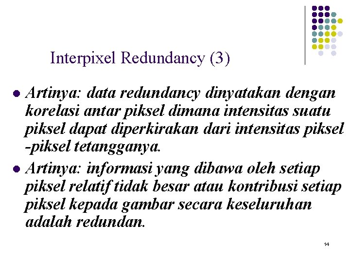 Interpixel Redundancy (3) Artinya: data redundancy dinyatakan dengan korelasi antar piksel dimana intensitas suatu