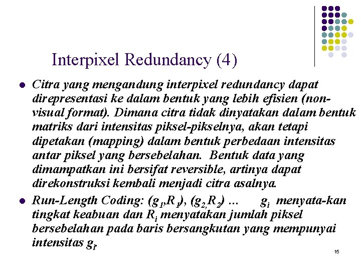 Interpixel Redundancy (4) l l Citra yang mengandung interpixel redundancy dapat direpresentasi ke dalam