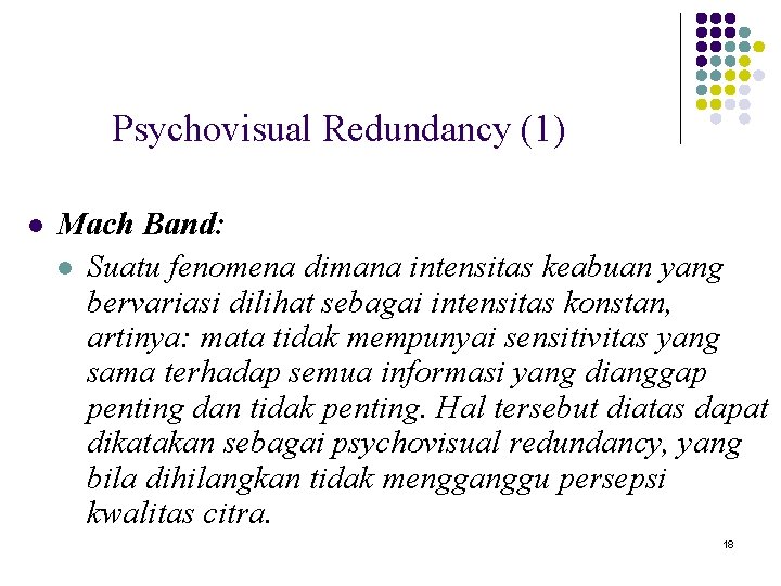 Psychovisual Redundancy (1) l Mach Band: l Suatu fenomena dimana intensitas keabuan yang bervariasi