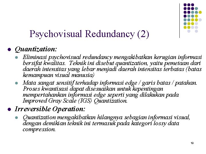 Psychovisual Redundancy (2) l Quantization: l l l Eliminasi psychovisual redundancy mengakibatkan kerugian informasi