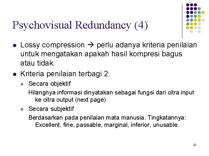 Psychovisual Redundancy (4) l l Lossy compression perlu adanya kriteria penilaian untuk mengatakan apakah