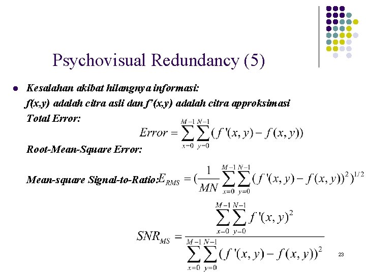 Psychovisual Redundancy (5) l Kesalahan akibat hilangnya informasi: f(x, y) adalah citra asli dan