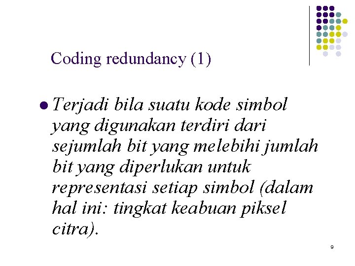 Coding redundancy (1) l Terjadi bila suatu kode simbol yang digunakan terdiri dari sejumlah