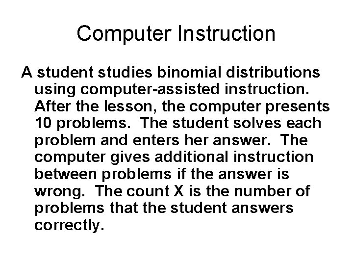 Computer Instruction A student studies binomial distributions using computer-assisted instruction. After the lesson, the