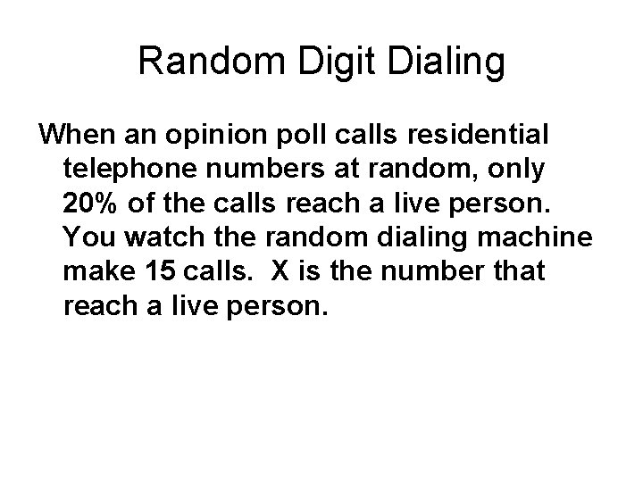 Random Digit Dialing When an opinion poll calls residential telephone numbers at random, only