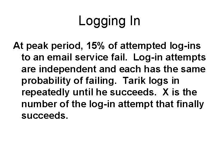 Logging In At peak period, 15% of attempted log-ins to an email service fail.
