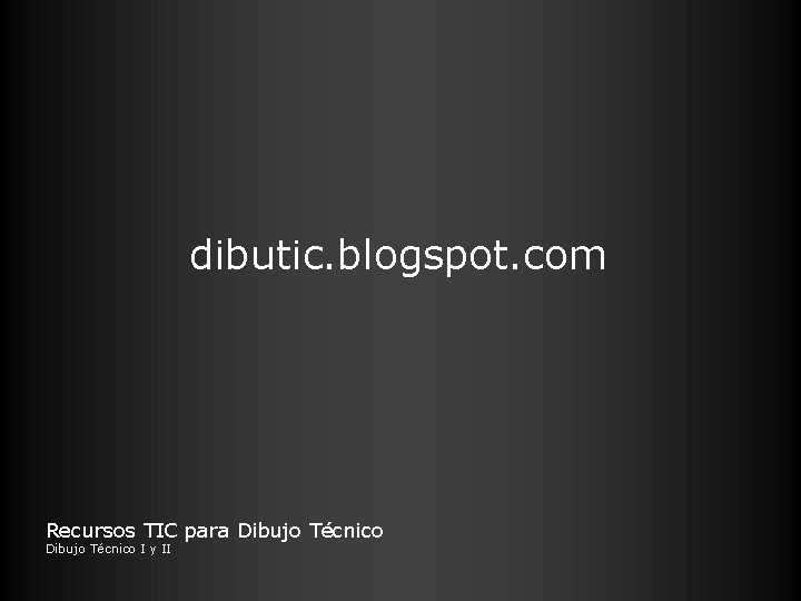 dibutic. blogspot. com Recursos TIC para Dibujo Técnico I y II 