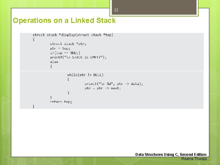 22 Operations on a Linked Stack Data Structures Using C, Second Edition Reema Thareja 22 Operations on a Linked Stack Data Structures Using C, Second Edition Reema Thareja