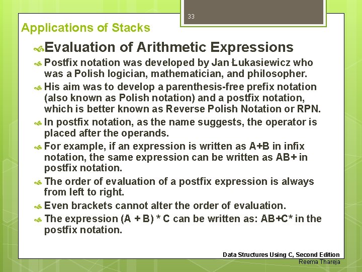 33 Applications of Stacks Evaluation of Arithmetic Expressions Postfix notation was developed by Jan 33 Applications of Stacks Evaluation of Arithmetic Expressions Postfix notation was developed by Jan