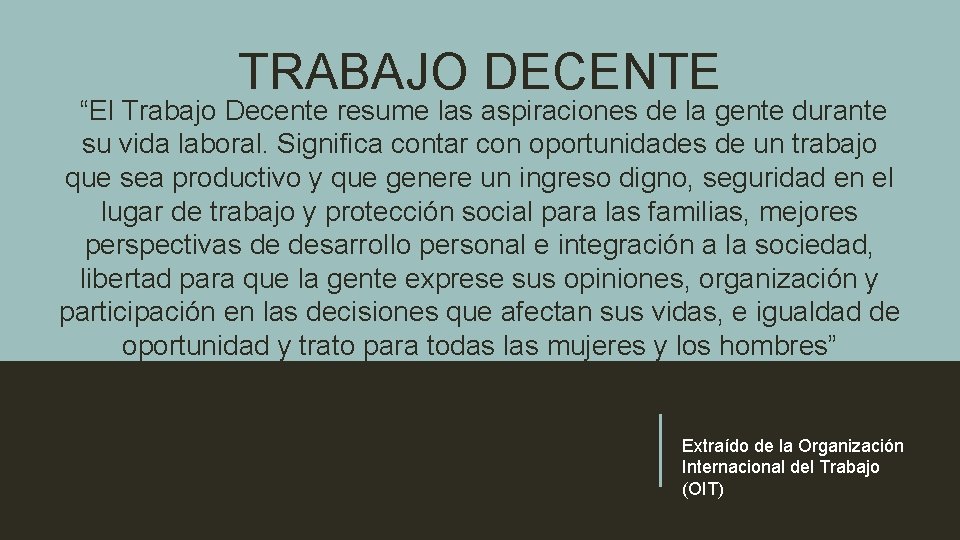 TRABAJO DECENTE “El Trabajo Decente resume las aspiraciones de la gente durante su vida