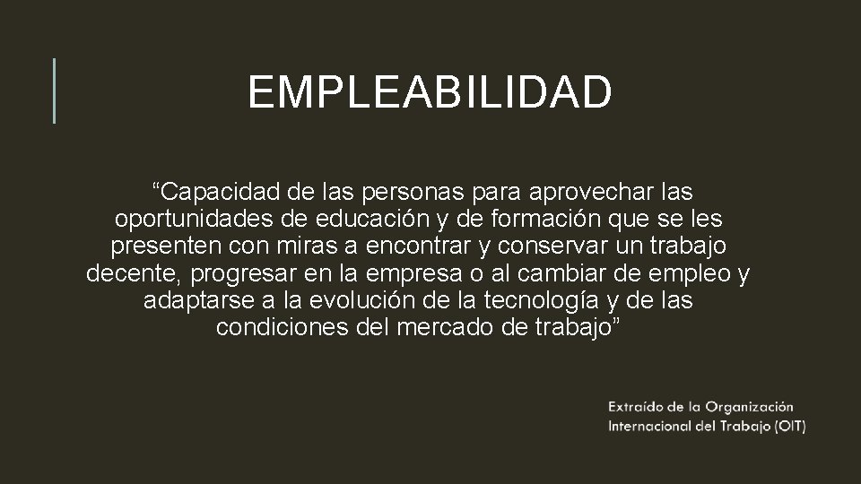 EMPLEABILIDAD “Capacidad de las personas para aprovechar las oportunidades de educación y de formación