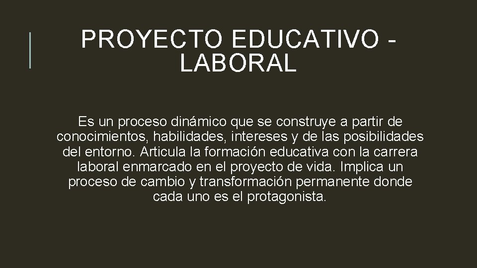 PROYECTO EDUCATIVO LABORAL Es un proceso dinámico que se construye a partir de conocimientos,