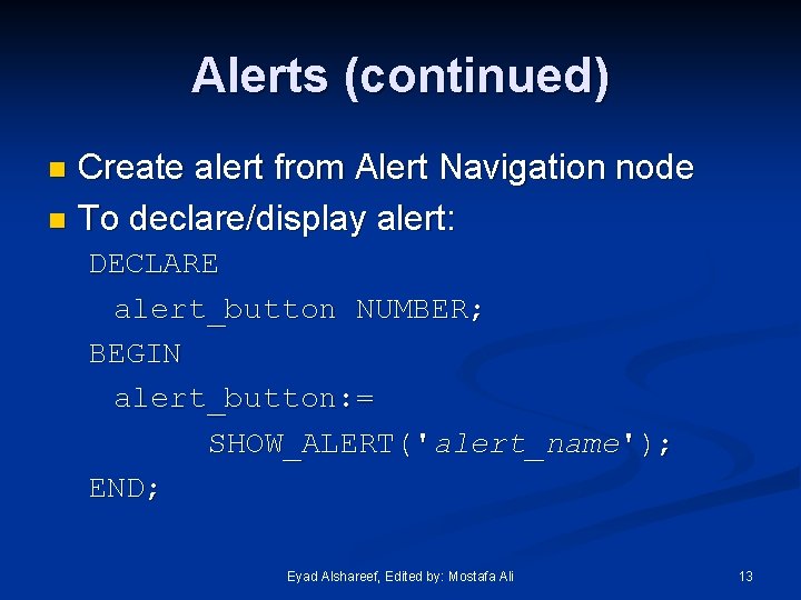 Alerts (continued) Create alert from Alert Navigation node n To declare/display alert: n DECLARE
