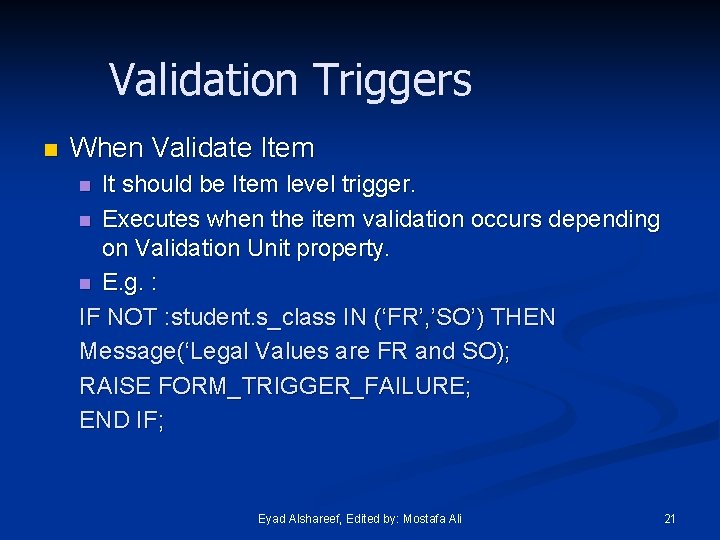 Validation Triggers n When Validate Item It should be Item level trigger. n Executes