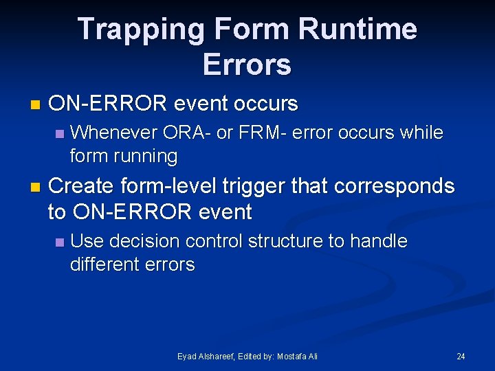 Trapping Form Runtime Errors n ON-ERROR event occurs n n Whenever ORA- or FRM-