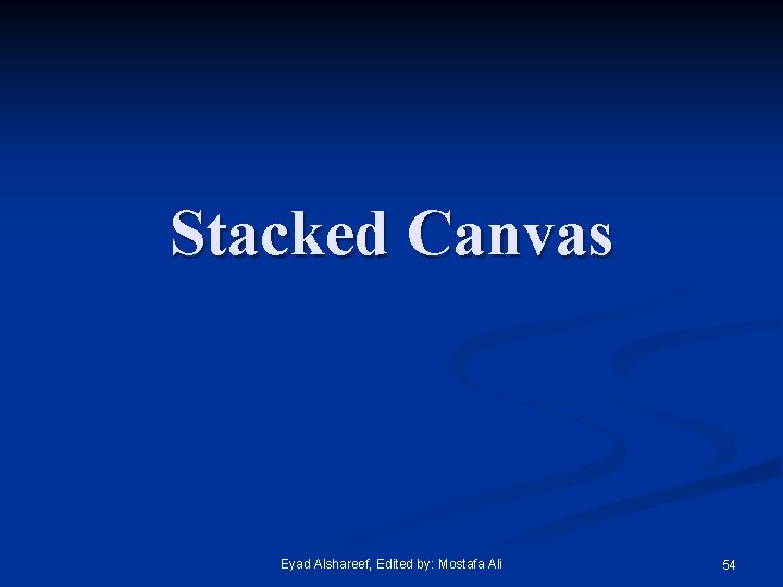 Stacked Canvas Eyad Alshareef, Edited by: Mostafa Ali 54 