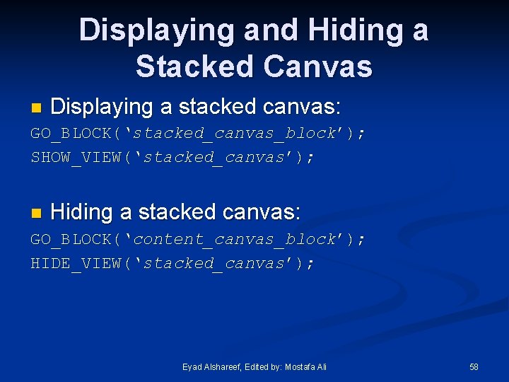 Displaying and Hiding a Stacked Canvas n Displaying a stacked canvas: GO_BLOCK(‘stacked_canvas_block’); SHOW_VIEW(‘stacked_canvas’); n