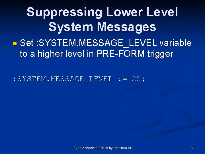 Suppressing Lower Level System Messages n Set : SYSTEM. MESSAGE_LEVEL variable to a higher