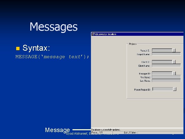 Messages n Syntax: MESSAGE(‘message text’); Message Eyad Alshareef, Edited by: Mostafa Ali 8 