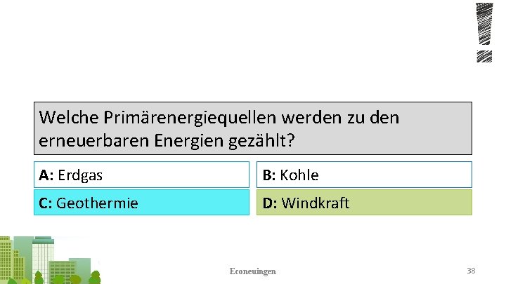 Welche Primärenergiequellen werden zu den erneuerbaren Energien gezählt? A: Erdgas B: Kohle C: Geothermie