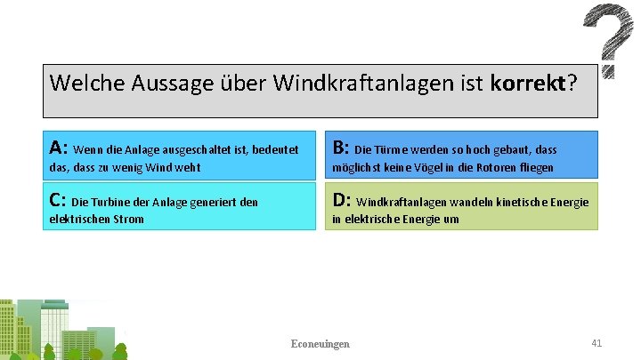 Welche Aussage über Windkraftanlagen ist korrekt? A: Wenn die Anlage ausgeschaltet ist, bedeutet B: