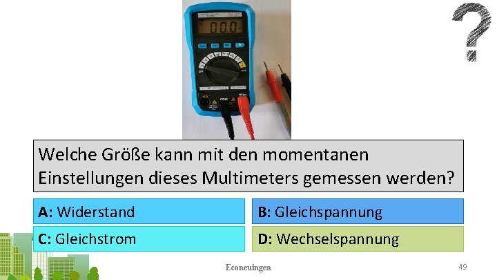 Welche Größe kann mit den momentanen Einstellungen dieses Multimeters gemessen werden? A: Widerstand B: