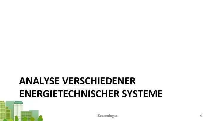 ANALYSE VERSCHIEDENERGIETECHNISCHER SYSTEME Econeuingen 6 