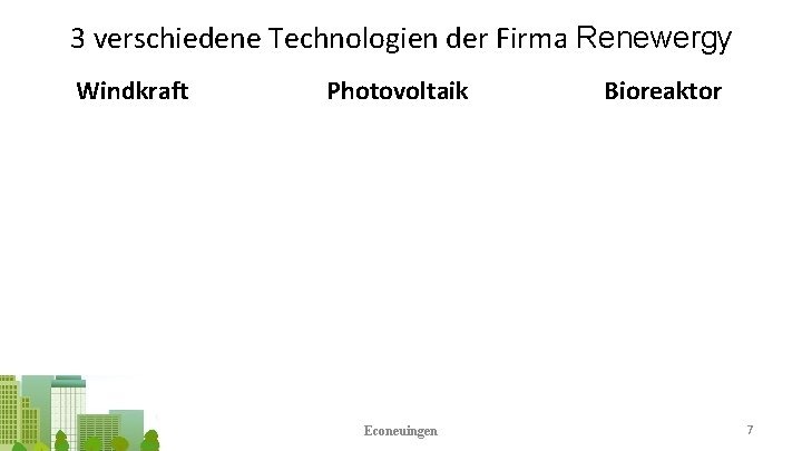 3 verschiedene Technologien der Firma Renewergy Windkraft Photovoltaik Econeuingen Bioreaktor 7 