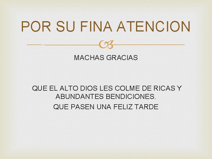 POR SU FINA ATENCION MACHAS GRACIAS QUE EL ALTO DIOS LES COLME DE RICAS