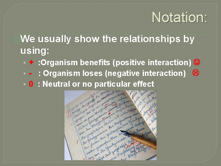 Notation: �We usually show the relationships by using: • + : Organism benefits (positive