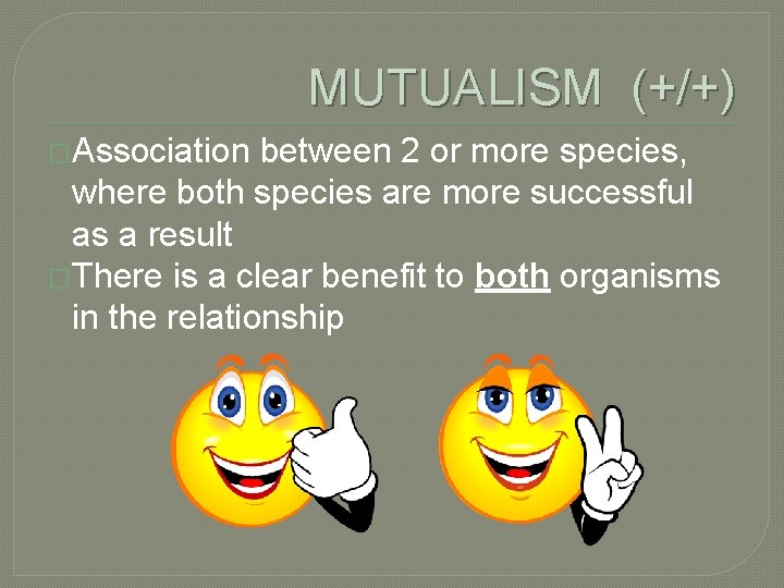 MUTUALISM (+/+) �Association between 2 or more species, where both species are more successful