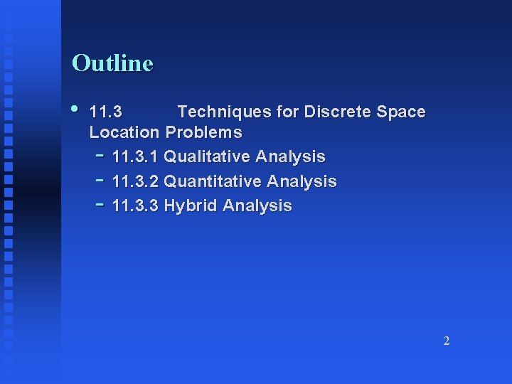 Outline • 11. 3 Techniques for Discrete Space Location Problems - 11. 3. 1